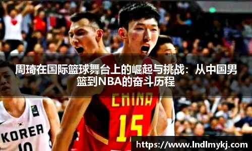 周琦在国际篮球舞台上的崛起与挑战：从中国男篮到NBA的奋斗历程